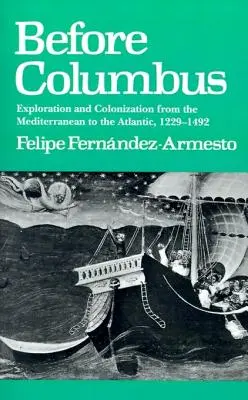 Vor Kolumbus: Entdeckung und Kolonisierung vom Mittelmeer bis zum Atlantik, 1229-1492 - Before Columbus: Exploration and Colonisation from the Mediterranean to the Atlantic, 1229-1492