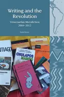 Schreiben und die Revolution: Venezolanische Metafiktion 2004-2012 - Writing and the Revolution: Venezuelan Metafiction 2004-2012