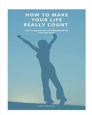 Wie Sie Ihr Leben wirklich wertvoll machen. - How To Make Your Life Really Count.