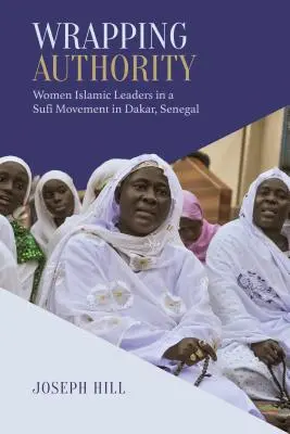 Einhüllende Autorität: Islamische Führerinnen in einer Sufi-Bewegung in Dakar, Senegal - Wrapping Authority: Women Islamic Leaders in a Sufi Movement in Dakar, Senegal