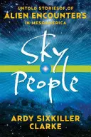 Himmelsmenschen: Unerzählte Geschichten über Begegnungen mit Außerirdischen in Mesoamerika - Sky People: Untold Stories of Alien Encounters in Mesoamerica