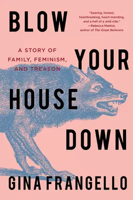 Blow Your House Down: Eine Geschichte von Familie, Feminismus und Verrat - Blow Your House Down: A Story of Family, Feminism, and Treason