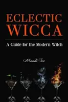 Eklektisches Wicca: Ein Leitfaden für die moderne Hexe (Eklektische Hexe, Buch über Hexenkunst, für Leser des magischen Haushalts oder des grünen Wi - Eclectic Wicca: A Guide for the Modern Witch (Eclectic Witch, Book on Witchcraft, for Readers of the Magical Household or the Green Wi