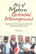 Die Kunst des modernen orientalischen Managements: Die Anwendung chinesischer, japanischer und koreanischer Managementstile am Arbeitsplatz - Art of Modern Oriental Management: Applying the Chinese, Japanese and Korean Management Styles at Work