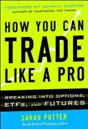 Wie Sie wie ein Profi handeln können: Der Einstieg in Optionen, Futures, Aktien und ETFs - How You Can Trade Like a Pro: Breaking into Options, Futures, Stocks, and ETFs