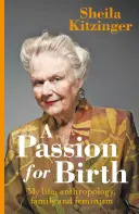 Eine Leidenschaft für die Geburt: Mein Leben: Anthropologie, Familie und Feminismus - A Passion for Birth: My Life: Anthropology, Family and Feminism