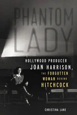 Phantom Lady: Hollywood-Produzentin Joan Harrison, die vergessene Frau hinter Hitchcock - Phantom Lady: Hollywood Producer Joan Harrison, the Forgotten Woman Behind Hitchcock