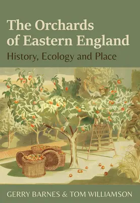 Die Obstgärten von Ostengland: Geschichte, Ökologie und Ort - The Orchards of Eastern England: History, Ecology and Place