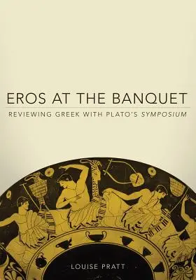 Eros beim Festmahl: Wiederholung der griechischen Sprache mit Platons Symposion - Eros at the Banquet: Reviewing Greek with Plato's Symposium