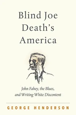 Blind Joe Deaths Amerika: John Fahey, der Blues und das Schreiben weißer Unzufriedenheit - Blind Joe Death's America: John Fahey, the Blues, and Writing White Discontent
