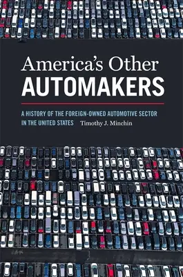 Amerikas andere Autohersteller: Eine Geschichte des Automobilsektors in ausländischem Besitz in den Vereinigten Staaten - America's Other Automakers: A History of the Foreign-Owned Automotive Sector in the United States