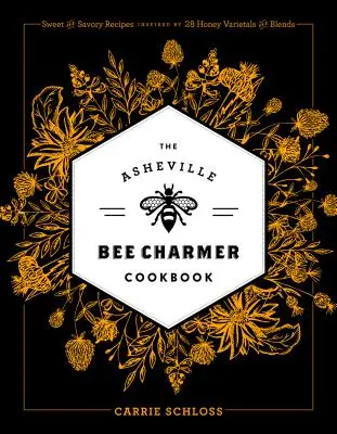 Das Asheville Bee Charmer Kochbuch: Süße und herzhafte Rezepte, inspiriert von 28 Honigsorten und -mischungen - The Asheville Bee Charmer Cookbook: Sweet and Savory Recipes Inspired by 28 Honey Varietals and Blends