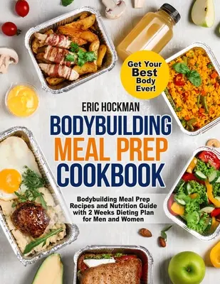 Bodybuilding Mahlzeit Vorbereitung Kochbuch: Bodybuilding-Rezepte und Ernährungsratgeber mit 2-Wochen-Diätplan für Männer und Frauen. Holen Sie sich Ihren besten Körper Ev - Bodybuilding Meal Prep Cookbook: Bodybuilding Meal Prep Recipes and Nutrition Guide with 2 Weeks Dieting Plan for Men and Women. Get Your Best Body Ev