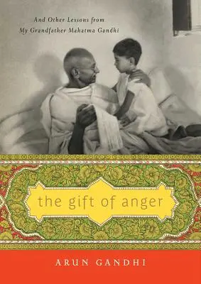 Die Gabe des Zorns: Und andere Lektionen von meinem Großvater Mahatma Gandhi - The Gift of Anger: And Other Lessons from My Grandfather Mahatma Gandhi