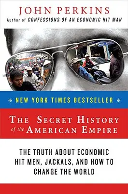 Die geheime Geschichte des amerikanischen Imperiums: Die Wahrheit über Wirtschaftskiller, Schakale und wie man die Welt verändert - The Secret History of the American Empire: The Truth about Economic Hit Men, Jackals, and How to Change the World