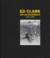 Ed Clark: On Assignment: 1931-1962