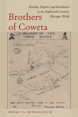 Die Brüder von Coweta: Verwandtschaft, Empire und Revolution in der Muscogee-Welt des achtzehnten Jahrhunderts - Brothers of Coweta: Kinship, Empire, and Revolution in the Eighteenth-Century Muscogee World