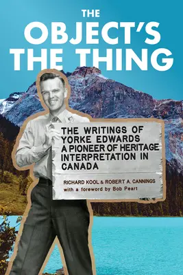 Der Gegenstand ist die Sache: Die Schriften von R. Yorke Edwards, einem Pionier der Denkmalpflege in Kanada - The Object's the Thing: The Writings of R. Yorke Edwards, a Pioneer of Heritage Interpretation in Canada