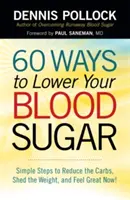 60 Wege, Ihren Blutzucker zu senken: Einfache Schritte, um Kohlenhydrate zu reduzieren, Gewicht zu verlieren und sich jetzt großartig zu fühlen! - 60 Ways to Lower Your Blood Sugar: Simple Steps to Reduce the Carbs, Shed the Weight, and Feel Great Now!