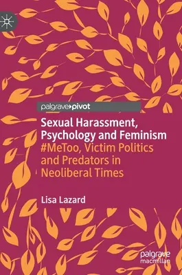 Sexuelle Belästigung, Psychologie und Feminismus: #Metoo, Opferpolitik und Raubtiere in neoliberalen Zeiten - Sexual Harassment, Psychology and Feminism: #Metoo, Victim Politics and Predators in Neoliberal Times