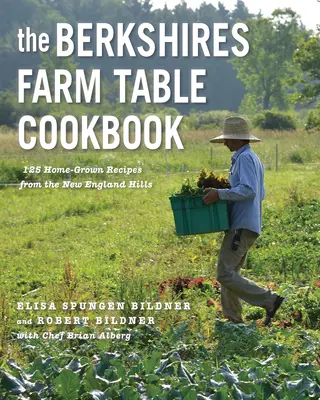 Das Berkshires Farm Table Kochbuch: 125 hausgemachte Rezepte aus den Hügeln von Neuengland - The Berkshires Farm Table Cookbook: 125 Homegrown Recipes from the Hills of New England