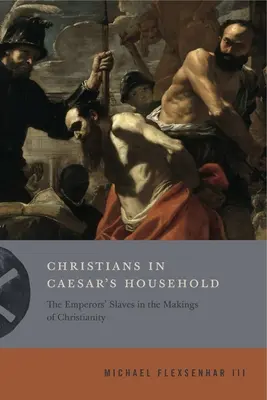 Christen in Caesars Haushalt: Die Sklaven des Kaisers in der Entstehung des Christentums - Christians in Caesar's Household: The Emperors' Slaves in the Makings of Christianity