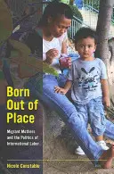Fehl am Platz geboren: Migrantenmütter und die Politik der internationalen Arbeit - Born Out of Place: Migrant Mothers and the Politics of International Labor