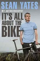 Sean Yates: Alles dreht sich um das Fahrrad Meine Autobiographie - Sean Yates: It's All about the Bike My Autobiography