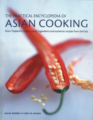 Die praktische Enzyklopädie der asiatischen Küche: Von Thailand bis Japan, klassische Zutaten und authentische Rezepte aus dem Osten - The Practical Encyclopedia of Asian Cooking: From Thailand to Japan, Classic Ingredients and Authentic Recipes from the East