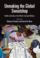 Der globale Sweatshop wird abgeschafft: Gesundheit und Sicherheit von Bekleidungsarbeitern weltweit - Unmaking the Global Sweatshop: Health and Safety of the World's Garment Workers