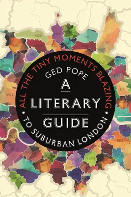 All the Tiny Moments Blazing: Ein literarischer Führer durch die Londoner Vorstadt - All the Tiny Moments Blazing: A Literary Guide to Suburban London