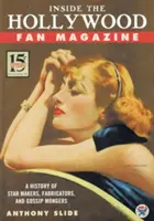 Einblicke in das Hollywood-Fan-Magazin: Eine Geschichte der Starmacher, Fabrizierer und Klatschmäuler - Inside the Hollywood Fan Magazine: A History of Star Makers, Fabricators, and Gossip Mongers
