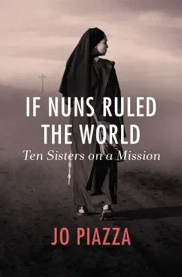 Wenn Nonnen die Welt regieren würden: Zehn Schwestern auf einer Mission - If Nuns Ruled the World: Ten Sisters on a Mission