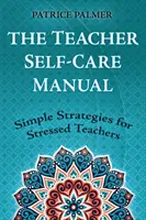 Das Handbuch zur Selbstfürsorge für Lehrer: Einfache Strategien für gestresste Lehrerinnen und Lehrer - The Teacher Self-Care Manual: Simple Strategies for Stressed Teachers
