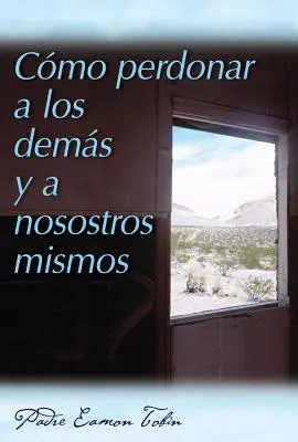 Cmo Perdonar a Los Dems Y a Nosostros Mismos = Wie man sich selbst und anderen verzeiht - Cmo Perdonar a Los Dems Y a Nosostros Mismos = How to Forgive Yourself and Others