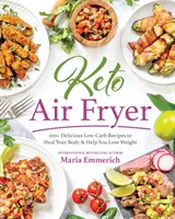 Keto Air Fryer: 100+ leckere kohlenhydratarme Rezepte, die Ihren Körper heilen und Ihnen beim Abnehmen helfen - Keto Air Fryer: 100+ Delicious Low-Carb Recipes to Heal Your Body & Help You Lose Weight