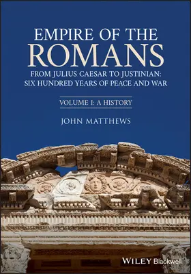 Das Römische Reich: Von Julius Caesar bis Justinian: Sechshundert Jahre Frieden und Krieg, Band I: Eine Geschichte - Empire of the Romans: From Julius Caesar to Justinian: Six Hundred Years of Peace and War, Volume I: A History