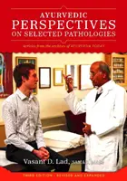 Ayurvedic Perspectives on Selected Pathologies - Eine Anthologie wesentlicher Lektüre von Ayurveda heute - Ayurvedic Perspectives on Selected Pathologies - An Anthology of Essential Reading from Ayurveda Today