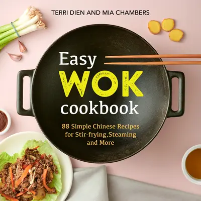 Einfaches Wok-Kochbuch: 88 einfache chinesische Rezepte zum Braten, Dünsten und mehr - Easy Wok Cookbook: 88 Simple Chinese Recipes for Stir-Frying, Steaming and More