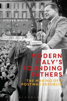 Die Gründerväter des modernen Italiens: Die Entstehung einer Nachkriegsrepublik - Modern Italy's Founding Fathers: The Making of a Postwar Republic