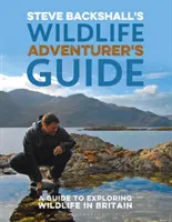 Steve Backshall's Wildlife Adventurer's Guide: Ein Leitfaden zur Erkundung der Tierwelt in Großbritannien - Steve Backshall's Wildlife Adventurer's Guide: A Guide to Exploring Wildlife in Britain