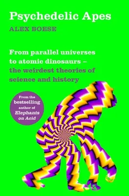 Psychedelische Affen: Von Paralleluniversen bis zu atomaren Dinosauriern - Die seltsamsten Theorien aus Wissenschaft und Geschichte - Psychedelic Apes: From Parallel Universes to Atomic Dinosaurs - The Weirdest Theories of Science and History