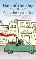 Von Hundehaaren bis zur roten Farbe der Stadt: Die kuriosen Ursprünge alltäglicher Sprichwörter und lustiger Redewendungen - Hair of the Dog to Paint the Town Red: The Curious Origins of Everyday Sayings and Fun Phrases