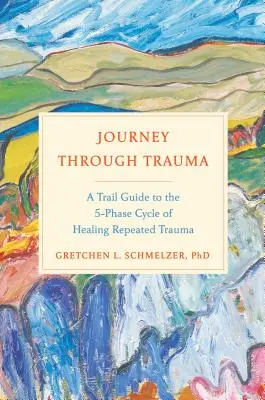 Reise durch das Trauma: Ein Wegweiser durch den 5-Phasen-Zyklus der Heilung von wiederholten Traumata - Journey Through Trauma: A Trail Guide to the 5-Phase Cycle of Healing Repeated Trauma