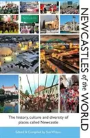 Newcastles of the World - Die Geschichte, Kultur und Vielfalt von Orten namens Newcastle - Newcastles of the World - The history, culture and diversity of places called Newcastle