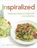Inspiralisiert - Inspirierende Rezepte für Ihren Spiralisierer - Inspiralized - Inspiring recipes to make with your spiralizer