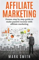 Affiliate Marketing: Bewährte Schritt-für-Schritt-Anleitung, um mit Affiliate Marketing ein passives Einkommen zu erzielen - Affiliate Marketing: Proven Step By Step Guide To Make Passive Income With Affiliate Marketing