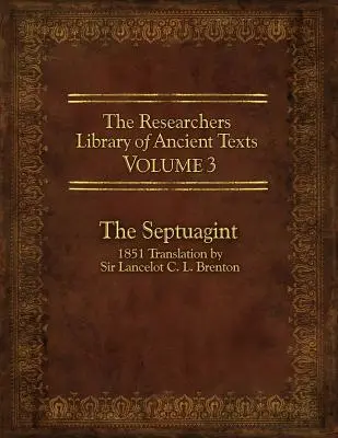 The Researcher's Library of Ancient Texts, Band 3: Die Septuaginta: 1851 Übersetzung von Sir Lancelot C. L. Brenton - The Researcher's Library of Ancient Texts, Volume 3: The Septuagint: 1851 Translation by Sir Lancelot C. L. Brenton