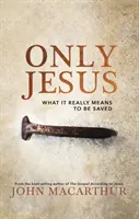 Nur Jesus: Was es wirklich bedeutet, gerettet zu werden - Only Jesus: What It Really Means to Be Saved