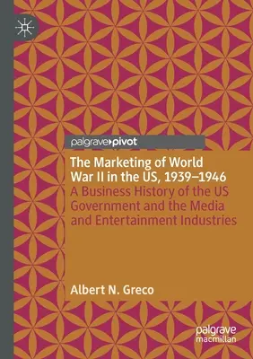 Die Vermarktung des Zweiten Weltkriegs in den USA, 1939-1946: Eine Wirtschaftsgeschichte der US-Regierung und der Medien- und Unterhaltungsindustrie - The Marketing of World War II in the Us, 1939-1946: A Business History of the Us Government and the Media and Entertainment Industries